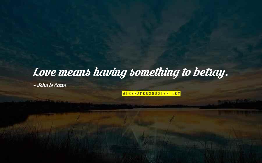 Maltratada In English Quotes By John Le Carre: Love means having something to betray. Maltratada In English Quotes By John Le Carre: Love means having something to betray.