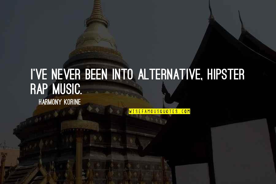Maltrato Fisico Quotes By Harmony Korine: I've never been into alternative, hipster rap music. Maltrato Fisico Quotes By Harmony Korine: I've never been into alternative, hipster rap music.