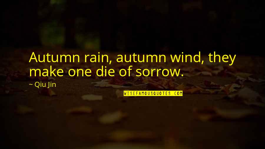 Maltravers Glen Quotes By Qiu Jin: Autumn rain, autumn wind, they make one die