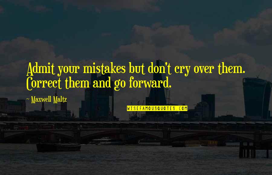 Maltz Quotes By Maxwell Maltz: Admit your mistakes but don't cry over them.