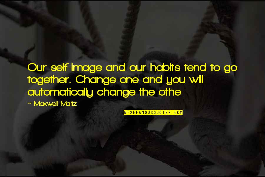 Maltz Quotes By Maxwell Maltz: Our self-image and our habits tend to go