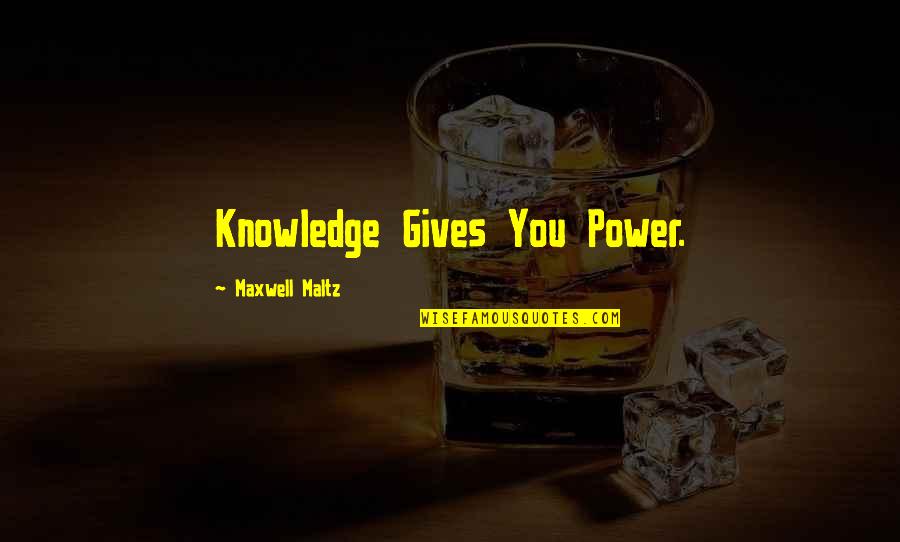 Maltz Quotes By Maxwell Maltz: Knowledge Gives You Power.