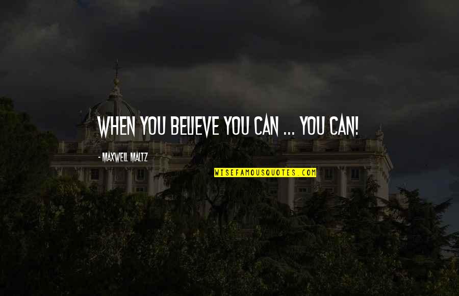 Maltz Quotes By Maxwell Maltz: When you believe you can ... you can!