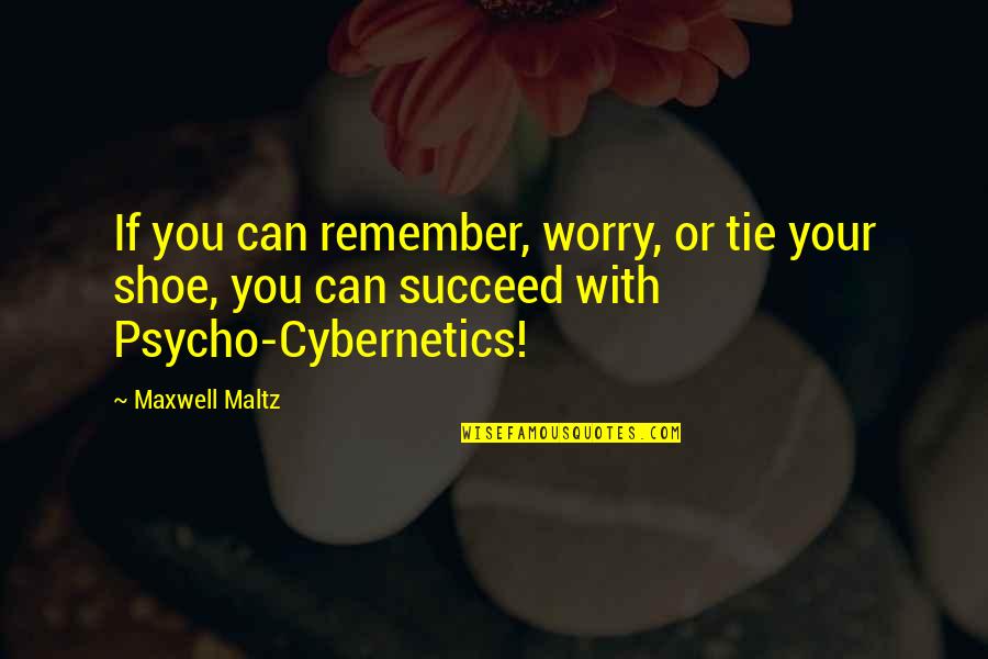 Maltz Quotes By Maxwell Maltz: If you can remember, worry, or tie your