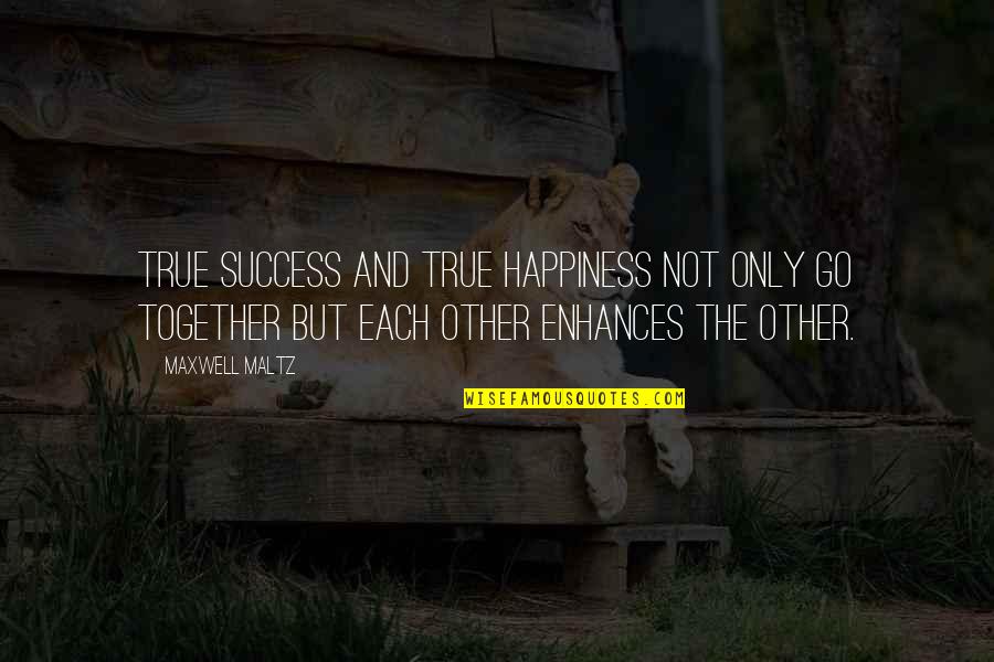 Maltz Quotes By Maxwell Maltz: True success and true happiness not only go