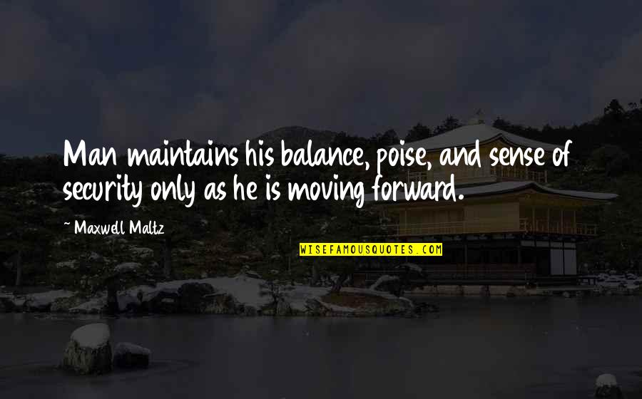 Maltz Quotes By Maxwell Maltz: Man maintains his balance, poise, and sense of