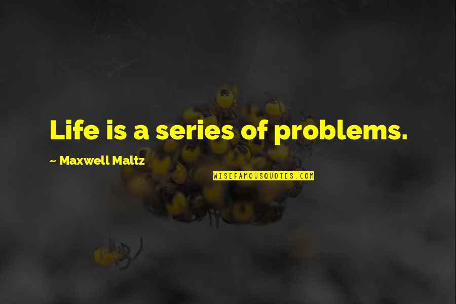 Maltz Quotes By Maxwell Maltz: Life is a series of problems.