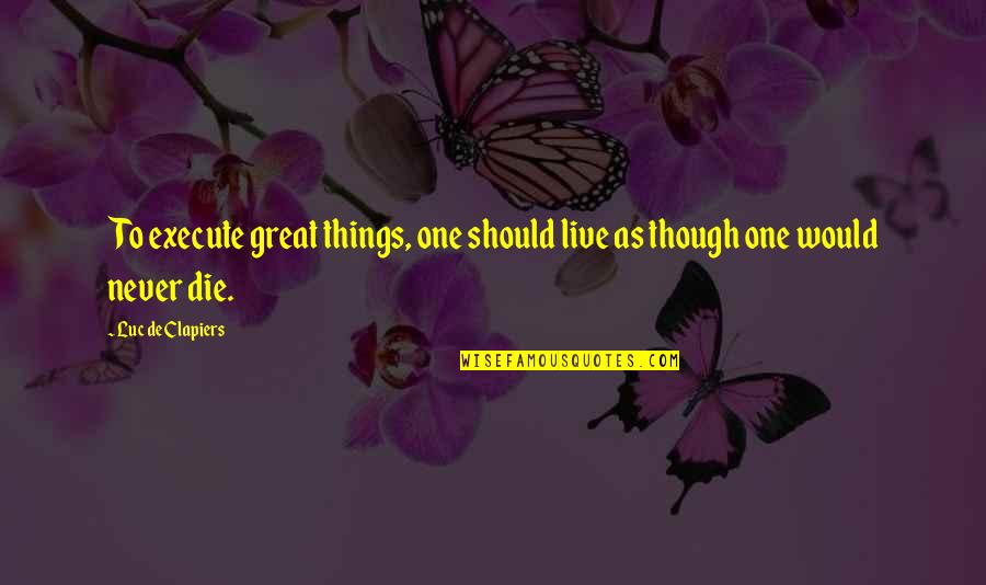 Maltzan Architecture Quotes By Luc De Clapiers: To execute great things, one should live as Maltzan Architecture Quotes By Luc De Clapiers: To execute great things, one should live as