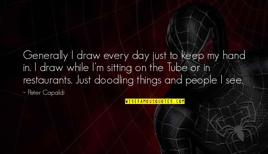Malua Song Quotes By Peter Capaldi: Generally I draw every day just to keep Malua Song Quotes By Peter Capaldi: Generally I draw every day just to keep