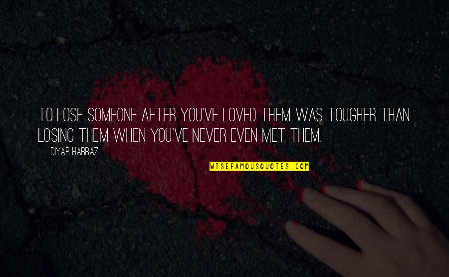 Maluchan Quotes By Diyar Harraz: To lose someone after you've loved them was Maluchan Quotes By Diyar Harraz: To lose someone after you've loved them was