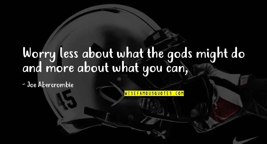 Malucos Das Quotes By Joe Abercrombie: Worry less about what the gods might do