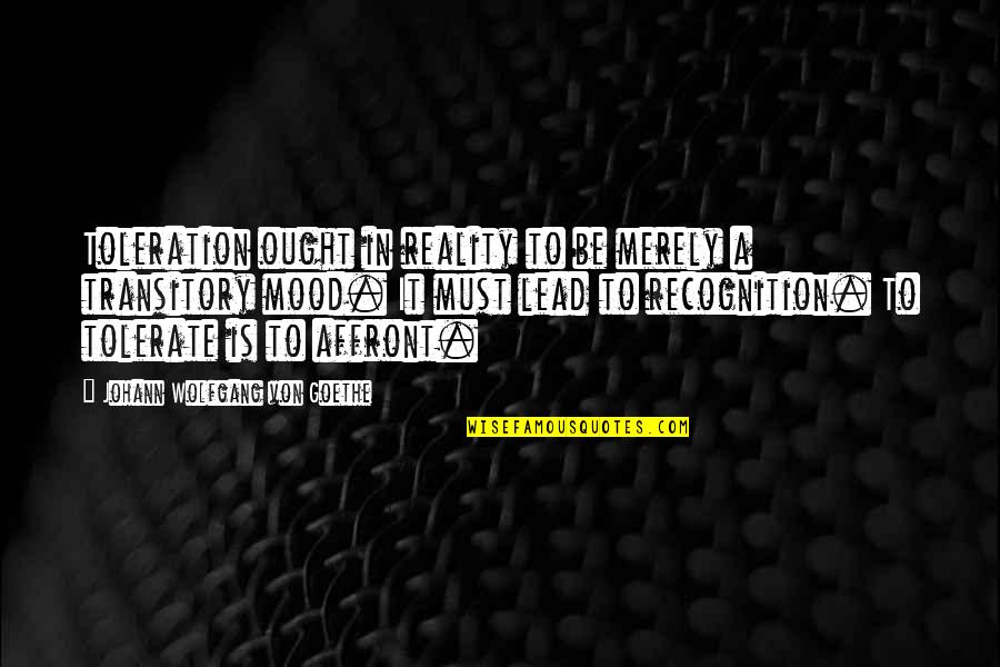 Malucos Das Quotes By Johann Wolfgang Von Goethe: Toleration ought in reality to be merely a