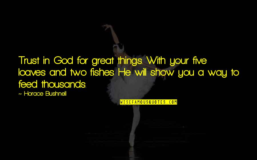 Malulos Peruvian Quotes By Horace Bushnell: Trust in God for great things. With your