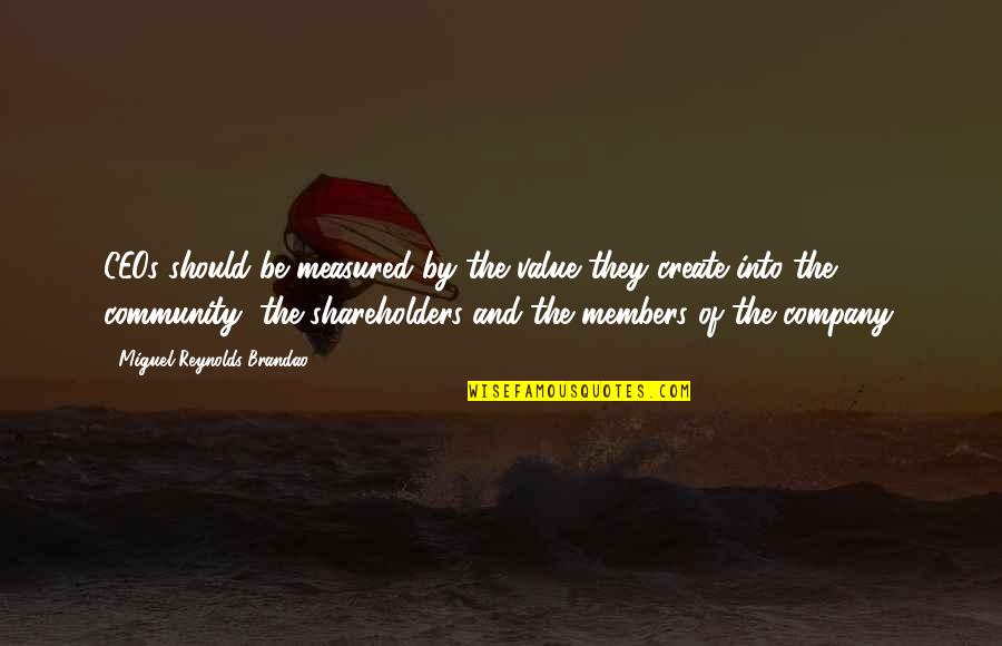 Maluma Felices Quotes By Miguel Reynolds Brandao: CEOs should be measured by the value they Maluma Felices Quotes By Miguel Reynolds Brandao: CEOs should be measured by the value they