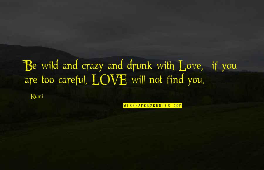 Maluma Felices Quotes By Rumi: Be wild and crazy and drunk with Love,