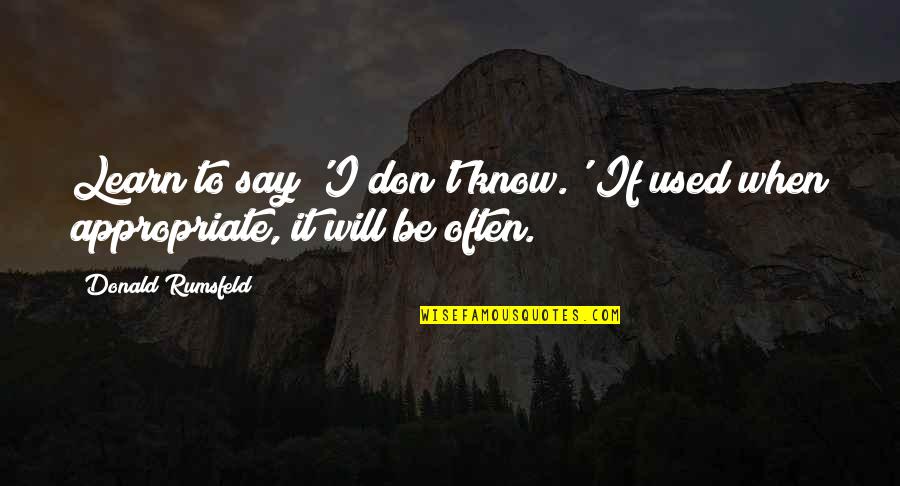 Malungkot Na Buhay Quotes By Donald Rumsfeld: Learn to say 'I don't know.' If used