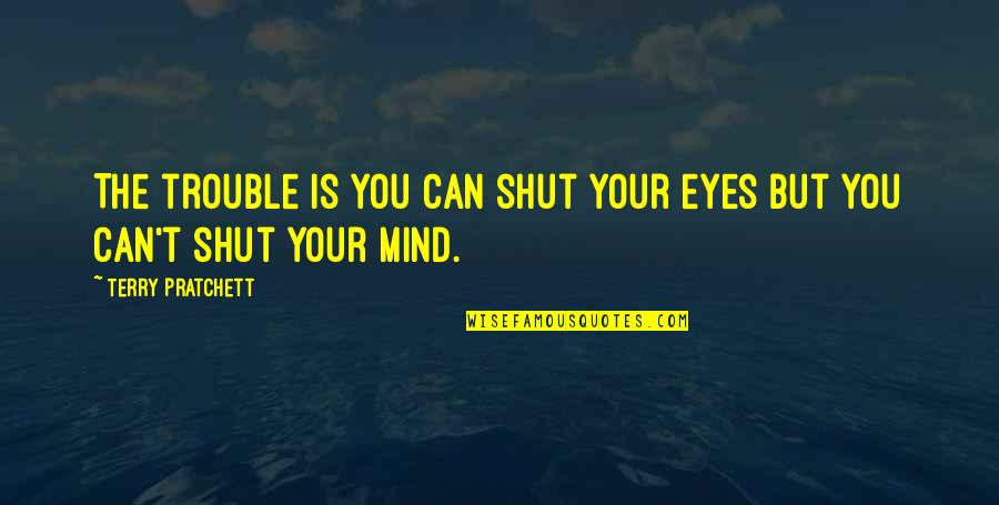 Malupitan Quotes By Terry Pratchett: The trouble is you can shut your eyes