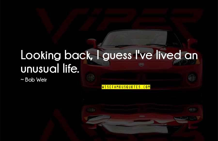 Maluwag In English Quotes By Bob Weir: Looking back, I guess I've lived an unusual