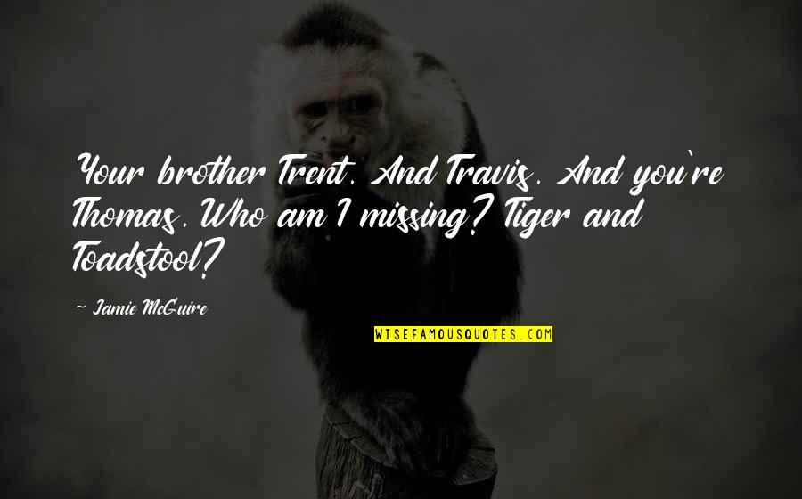 Malvada Definicion Quotes By Jamie McGuire: Your brother Trent. And Travis. And you're Thomas.