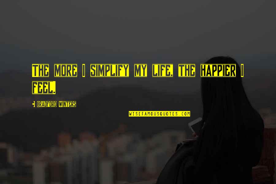 Malvados Lux Quotes By Bradford Winters: The more I simplify my life, the happier Malvados Lux Quotes By Bradford Winters: The more I simplify my life, the happier