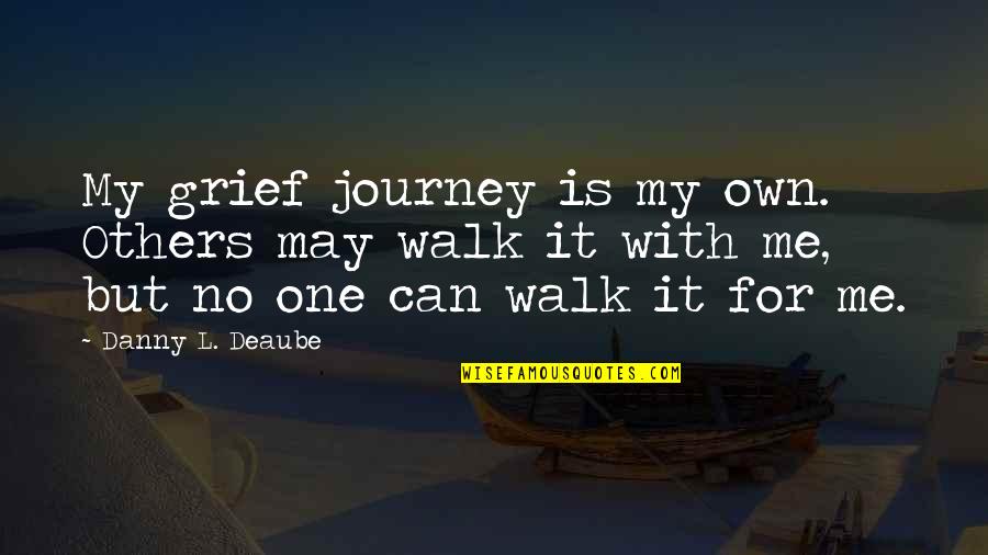 Malvados Oklahoma Quotes By Danny L. Deaube: My grief journey is my own. Others may Malvados Oklahoma Quotes By Danny L. Deaube: My grief journey is my own. Others may