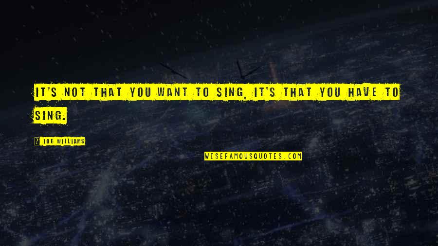 Malvados Oklahoma Quotes By Joe Williams: It's not that you want to sing, it's Malvados Oklahoma Quotes By Joe Williams: It's not that you want to sing, it's
