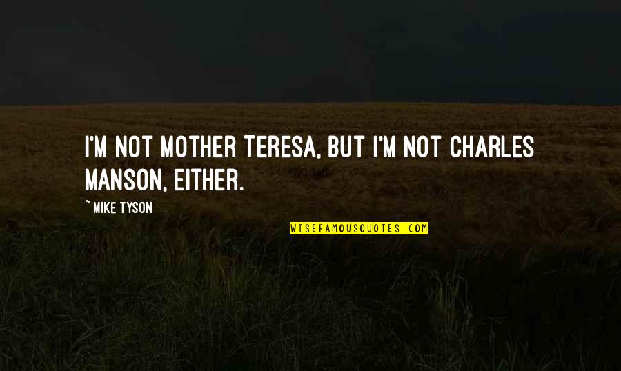 Malvados Oklahoma Quotes By Mike Tyson: I'm not Mother Teresa, but I'm not Charles