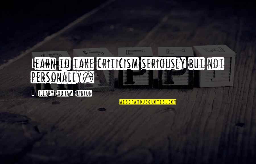 Malveillance Destiny Quotes By Hillary Rodham Clinton: Learn to take criticism seriously but not personally.