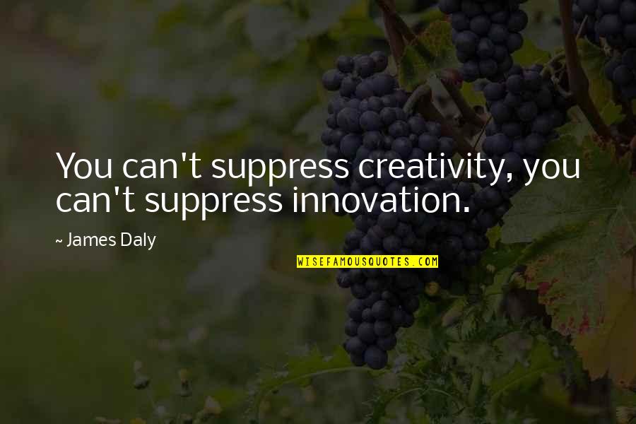Malverde Telemundo Quotes By James Daly: You can't suppress creativity, you can't suppress innovation.
