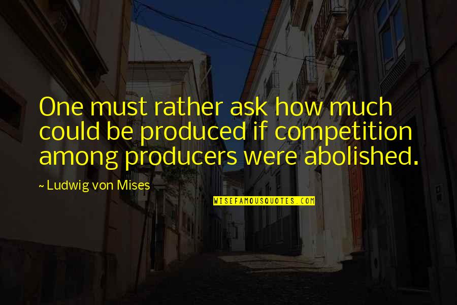 Malvern Quotes By Ludwig Von Mises: One must rather ask how much could be