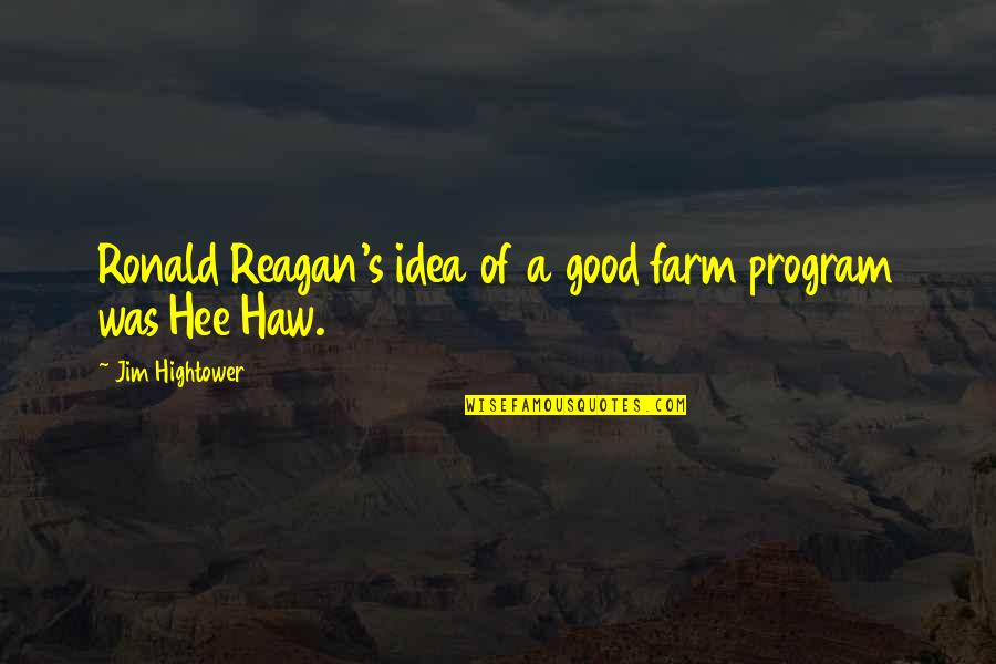Malversation Synonyme Quotes By Jim Hightower: Ronald Reagan's idea of a good farm program