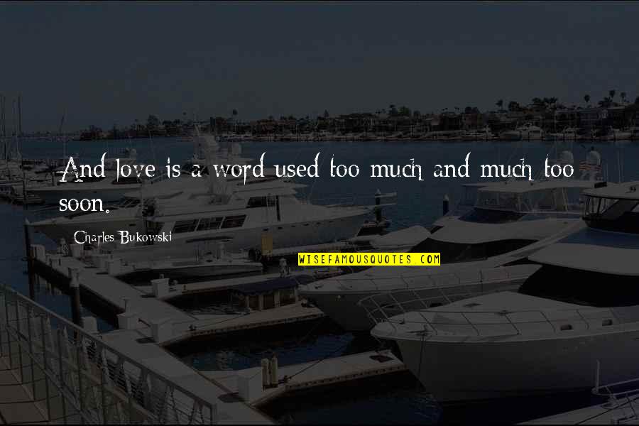 Malvinas Ahora Quotes By Charles Bukowski: And love is a word used too much Malvinas Ahora Quotes By Charles Bukowski: And love is a word used too much