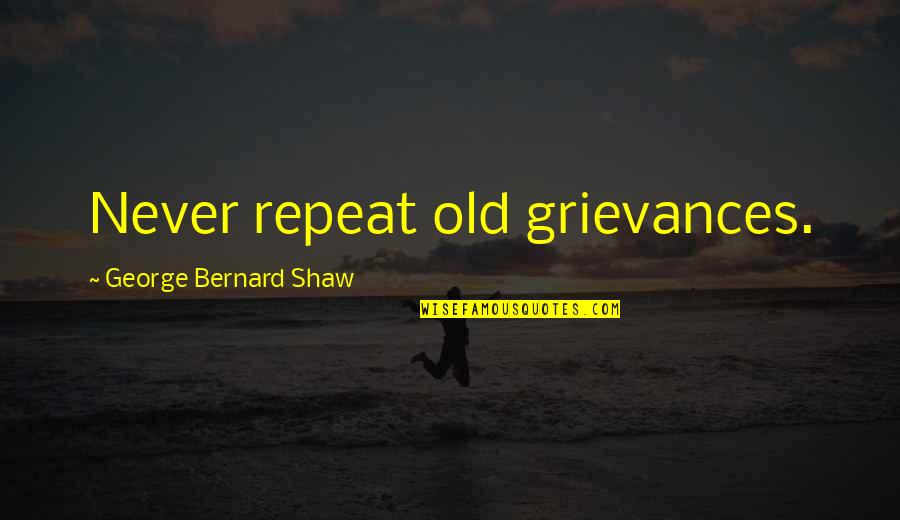 Malvinas Argentina Quotes By George Bernard Shaw: Never repeat old grievances.