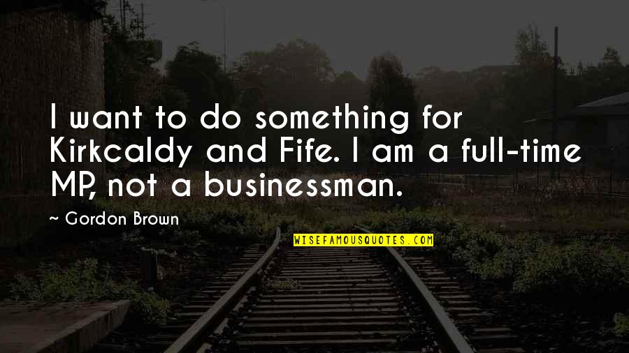 Malvino Electronics Quotes By Gordon Brown: I want to do something for Kirkcaldy and Malvino Electronics Quotes By Gordon Brown: I want to do something for Kirkcaldy and