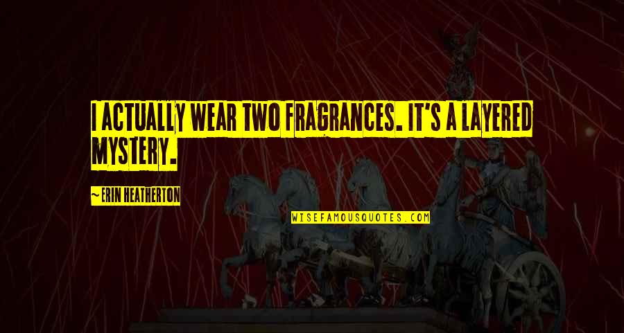 Malviya Institute Quotes By Erin Heatherton: I actually wear two fragrances. It's a layered Malviya Institute Quotes By Erin Heatherton: I actually wear two fragrances. It's a layered