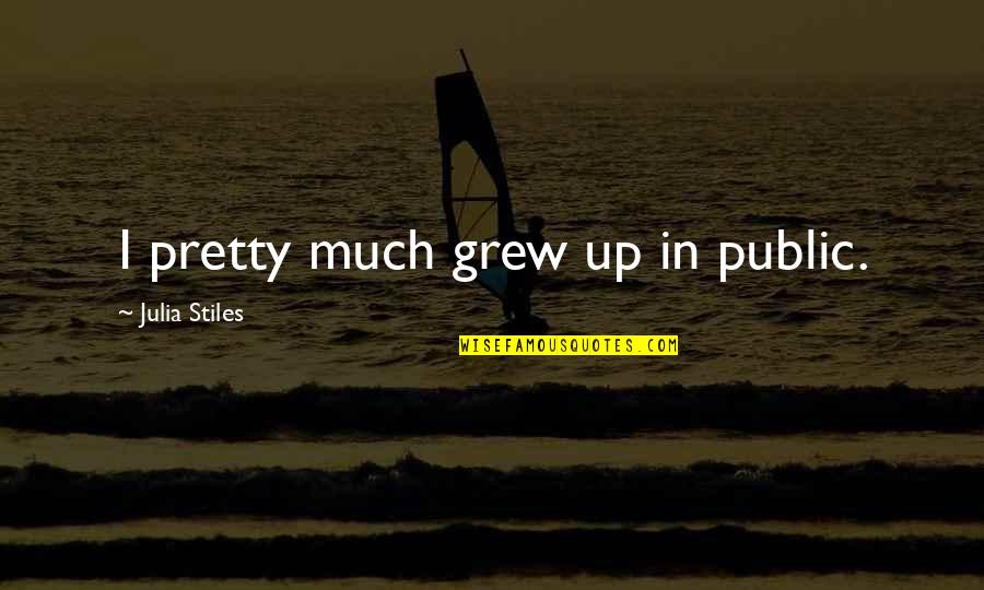 Malviya Ji Quotes By Julia Stiles: I pretty much grew up in public. Malviya Ji Quotes By Julia Stiles: I pretty much grew up in public.