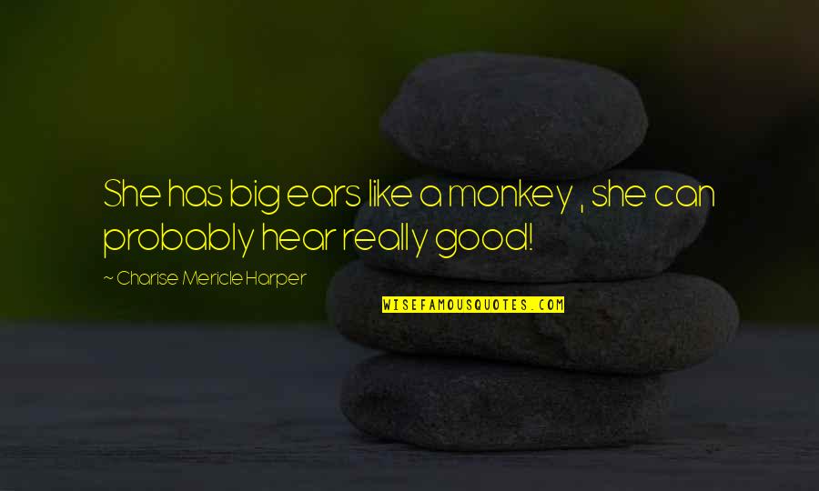 Malvolio Arrogant Quotes By Charise Mericle Harper: She has big ears like a monkey , Malvolio Arrogant Quotes By Charise Mericle Harper: She has big ears like a monkey ,