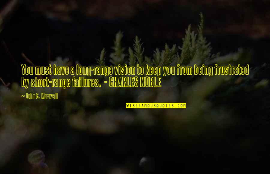 Malvolio Arrogant Quotes By John C. Maxwell: You must have a long-range vision to keep Malvolio Arrogant Quotes By John C. Maxwell: You must have a long-range vision to keep