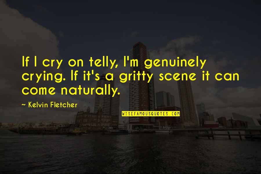 Malvolio Arrogant Quotes By Kelvin Fletcher: If I cry on telly, I'm genuinely crying. Malvolio Arrogant Quotes By Kelvin Fletcher: If I cry on telly, I'm genuinely crying.