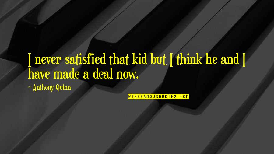Malyen Oretsev Quotes By Anthony Quinn: I never satisfied that kid but I think