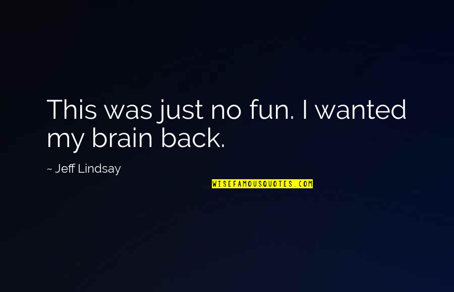 Malyen Oretsev Quotes By Jeff Lindsay: This was just no fun. I wanted my