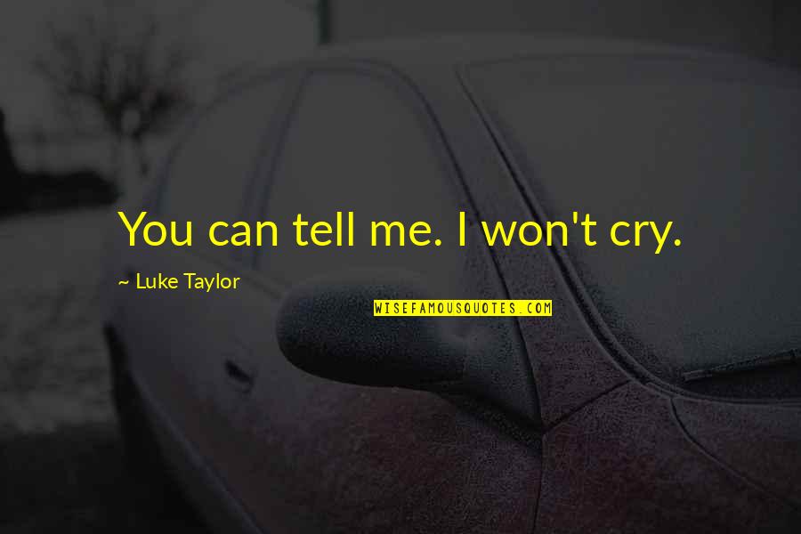 Malyn Vayntrub Quotes By Luke Taylor: You can tell me. I won't cry. Malyn Vayntrub Quotes By Luke Taylor: You can tell me. I won't cry.