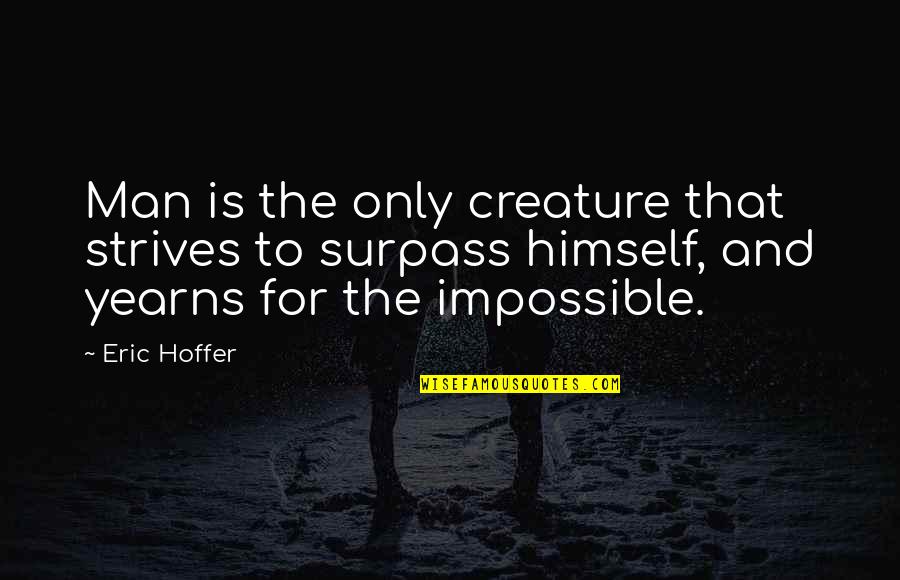 Malynn Timberland Quotes By Eric Hoffer: Man is the only creature that strives to Malynn Timberland Quotes By Eric Hoffer: Man is the only creature that strives to