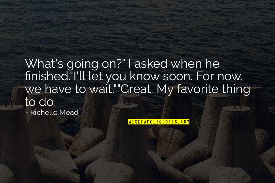 Malynn Timberland Quotes By Richelle Mead: What's going on?" I asked when he finished."I'll Malynn Timberland Quotes By Richelle Mead: What's going on?" I asked when he finished."I'll
