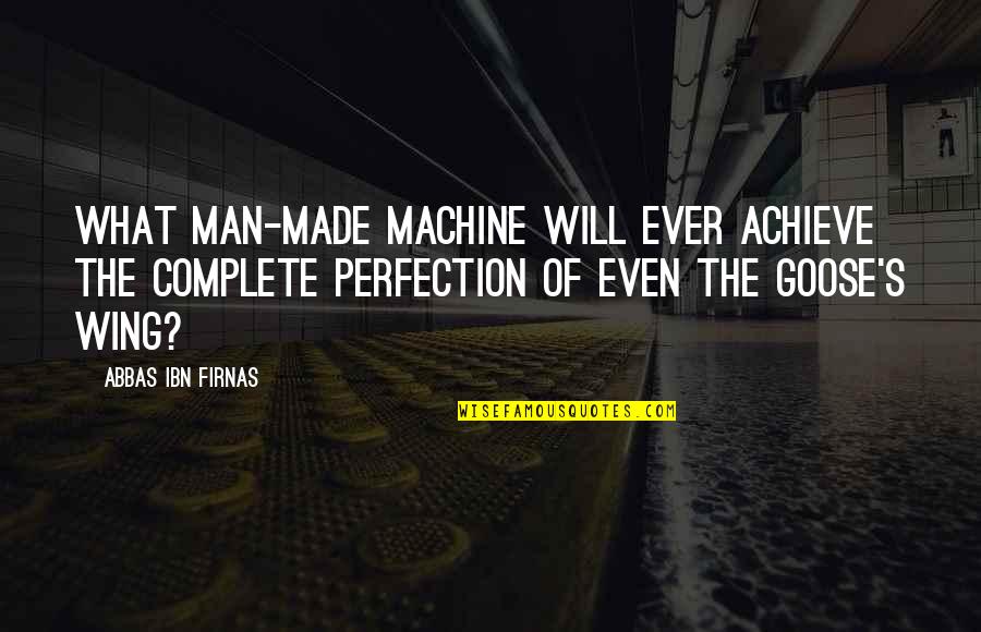 Malynne Quotes By Abbas Ibn Firnas: What man-made machine will ever achieve the complete