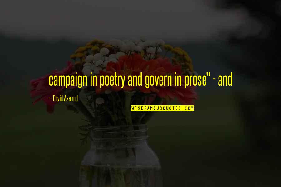 Malynne Quotes By David Axelrod: campaign in poetry and govern in prose" -