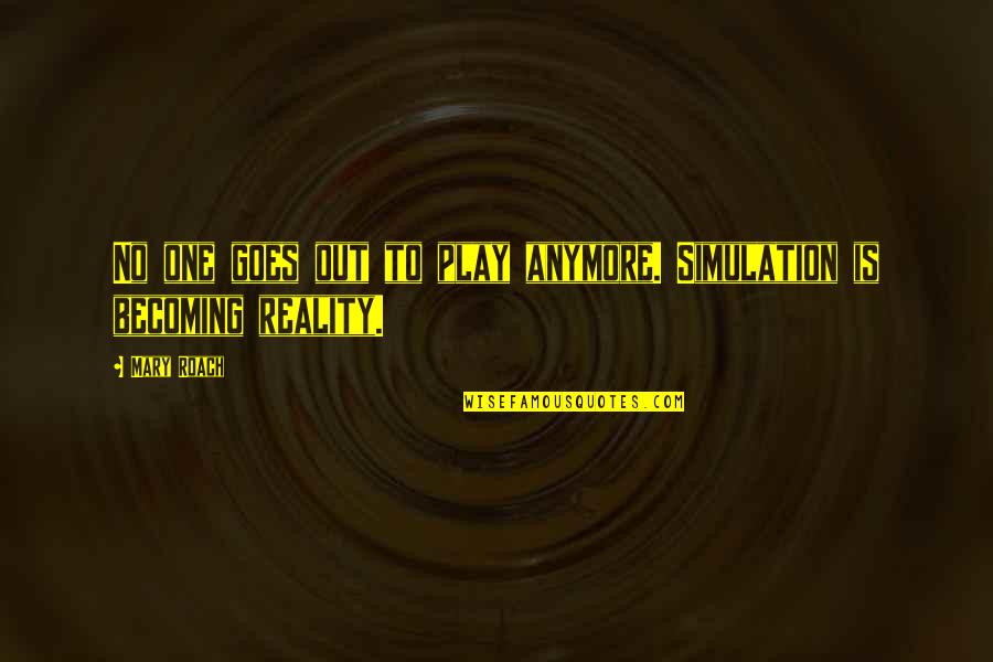 Malyns Crafts Quotes By Mary Roach: No one goes out to play anymore. Simulation