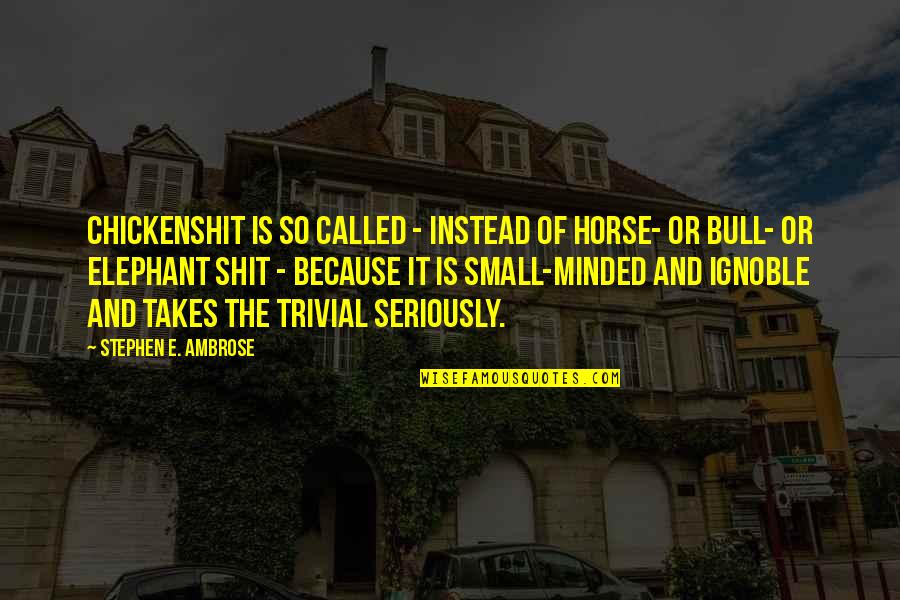 Malynski Quotes By Stephen E. Ambrose: Chickenshit is so called - instead of horse- Malynski Quotes By Stephen E. Ambrose: Chickenshit is so called - instead of horse-