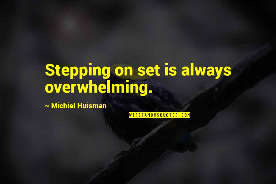 Malyugin Iris Quotes By Michiel Huisman: Stepping on set is always overwhelming.
