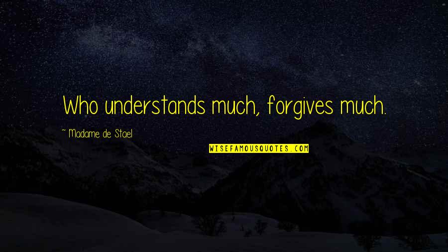 Malzoni Investment Quotes By Madame De Stael: Who understands much, forgives much.